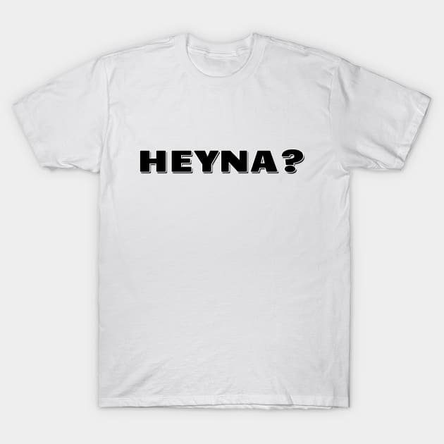 Heyna? T-Shirt by Mookle